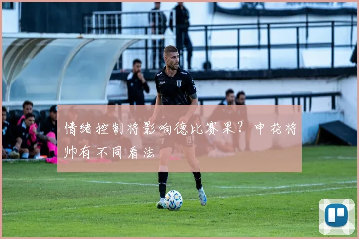 情绪控制将影响德比赛果？申花将帅有不同看法